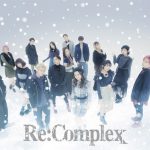 ダンス&ヴォーカルグループ 「Re:Complex(リ・コンプレックス)」が3rdシングルリリース！MVにはゼクシィCMガールの井桁弘恵が出演！！