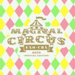 EXO-CBX、熱狂と感動を再び巻き起こした『EXO-CBX “MAGICAL CIRCUS” 2019 -Special Edition-』待望のLIVE DVD＆Blu-rayがリリース！