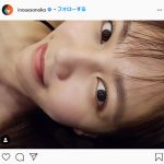 井上苑子、すっぴんショットを披露　ファン「お肌トゥルントゥルンすぎて尊敬しかない、、」と絶賛