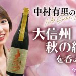 【動画】中村有里のNo Sake,No Life始動！大信州 秋の純吟を呑みます（今夜も酔わせて）