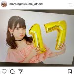 モー娘。北川莉央が17歳のバースデー！「華のセブンティーン！！！！」