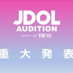 『JDOL AUDITION supported by TIF』がYouTubeで重大発表！元某アイドルグループメンバーが加入決定か！？アンバサダー村重杏奈も驚き